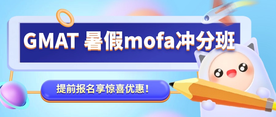 mofa留学圈: 【暑假王牌课程】GMAT暑假mofa冲分班，提前报名享惊喜优惠！